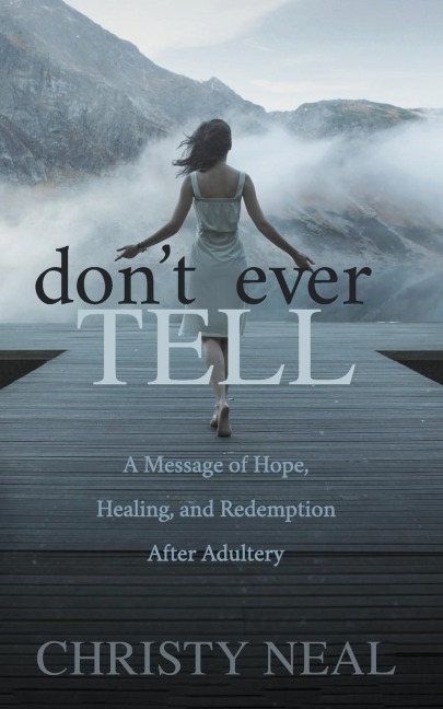 Dont Ever Tell: A Message of Hope, Healing, and Redemption After Adultery