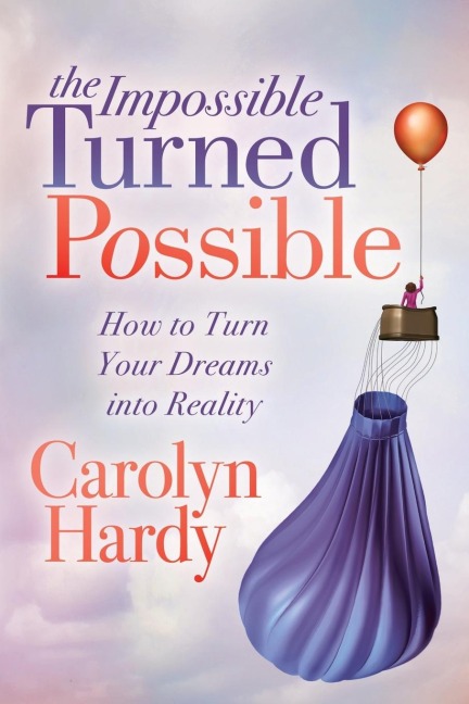 The Impossible Turned Possible: How to Turn Your Dreams Into Reality
