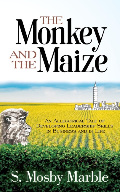 The Monkey and the Maize: An Allegorical Tale of Developing Leadership Skills in Business and in Life