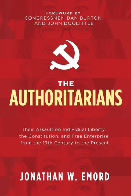 The Authoritarians: Their Assault on Individual Liberty, the Constitution, and Free Enterprise from the 19th Century to the Present