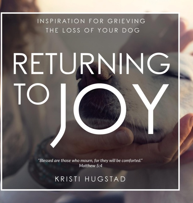 Returning to Joy: Inspiration for Grieving the Loss of Your Dog