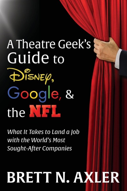 A Theatre Geek's Guide to Disney, Google, and the NFL: What it Takes to Land a Job with the World's Most Sought-After Companies