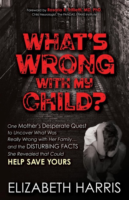 Whats Wrong with My Child?: One Mothers Desperate Quest to Uncover What Was Really Wrong with Her Family ... and The Disturbing Facts She Revealed that Could Help Save Yours