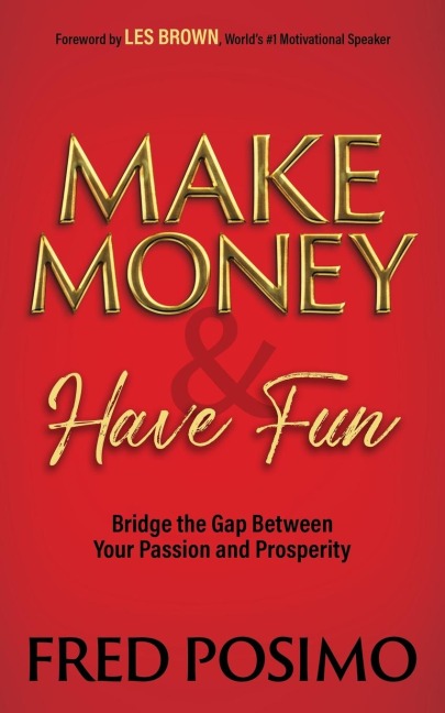 Make Money and Have Fun: Bridge the Gap Between Your Passion and Prosperity