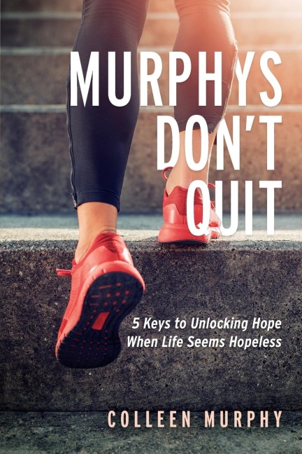 Murphys Dont Quit: 5 Keys to Unlocking Hope When Life Seems Hopeless
