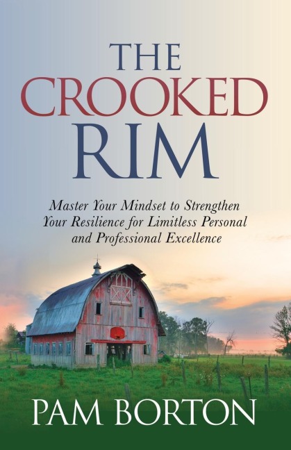 The Crooked Rim: Master Your Mindset to Strengthen Your Resilience for Limitless Personal and Professional Excellence