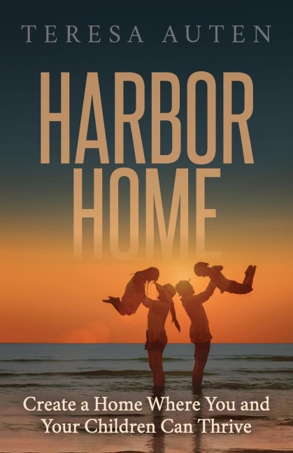 Harbor Home: Create a Home Where You and Your Children Can Thrive
