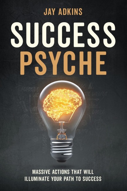 Success Psyche: Massive Actions That Will Illuminate Your Path to Success