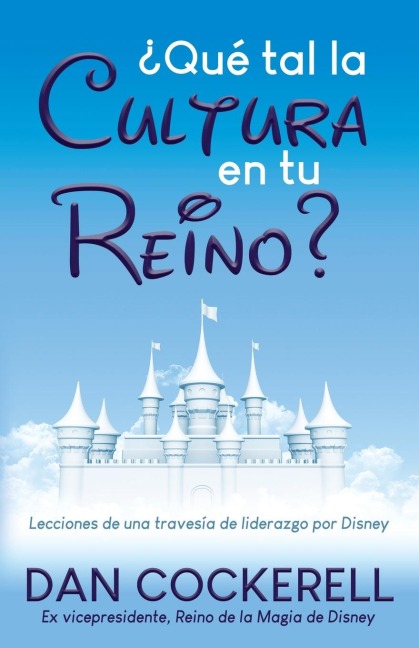 ¿Qué tal la Cultura en tu Reino?: Lecciones de una travesía de liderazgo por Disney