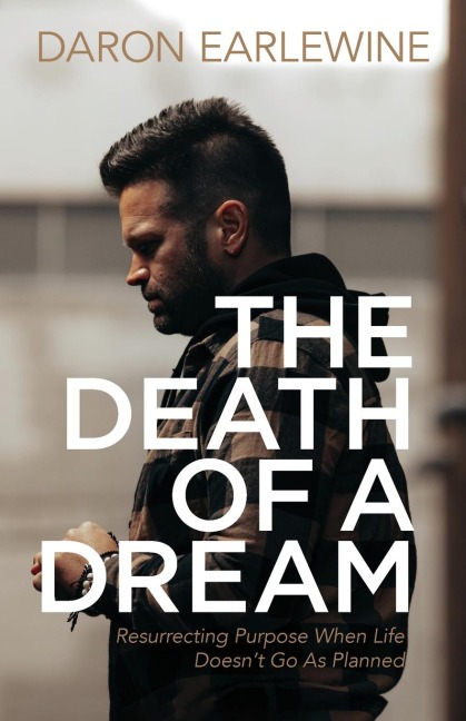 The Death of a Dream: Resurrecting Purpose When Life Doesnt Go As Planned