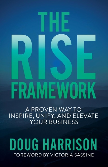 The Rise Framework: A Proven Way to Inspire, Unify, and Elevate Your Business