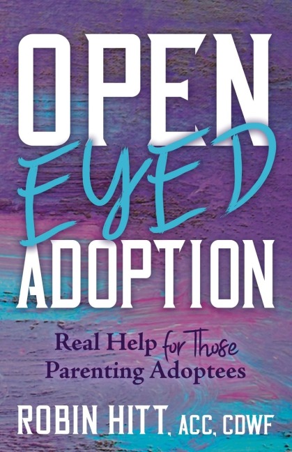 Open-Eyed Adoption: Real Help for those Parenting Adoptees