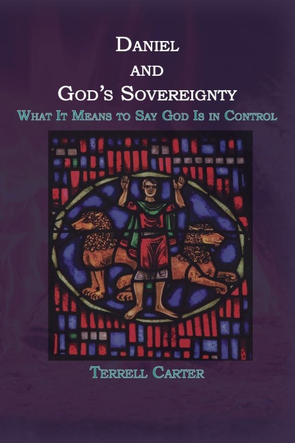 Daniel and Gods Sovereignty: What It Means to Say God Is in Control