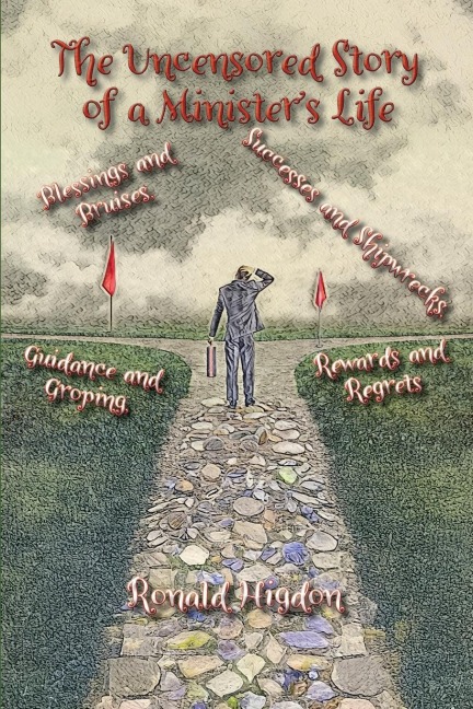 The Uncensored Story of a Minister's Life: Blessings and Bruises,  Successes and Shipwrecks  Guidance and Groping,  Rewards and Regrets