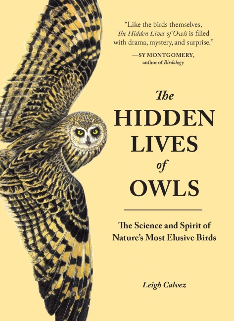 The Hidden Lives of Owls: The Science and Spirit of Natures Most Elusive Birds