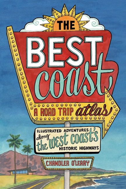 The Best Coast: A Road Trip Atlas: Illustrated Adventures Along the West Coasts Historic Highways (Travel Guide to Washington, Oregon, California & Pch)