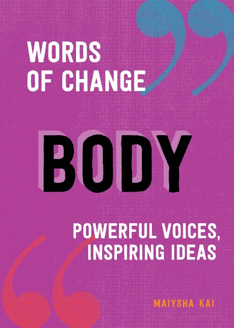 Body (Words of Change Series): Powerful Voices, Inspiring Ideas (a Body Positivity Book)