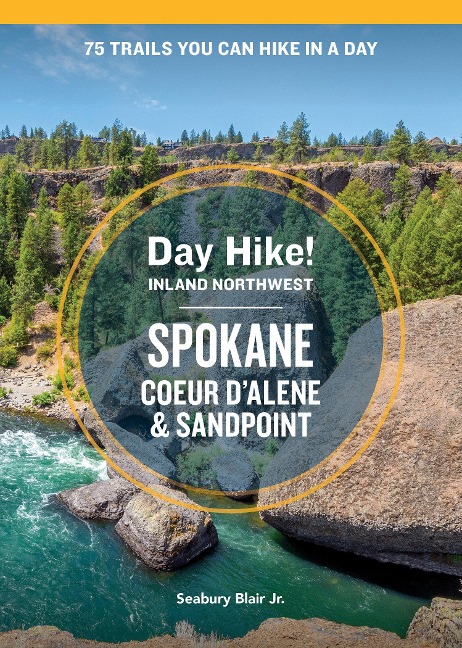 Day Hike Inland Northwest: Spokane, Coeur dAlene, and Sandpoint, 2nd Edition: 75 Trails You Can Hike in a Day