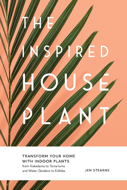 The Inspired Houseplant: A Beginners Guide to Modern Indoor Gardening