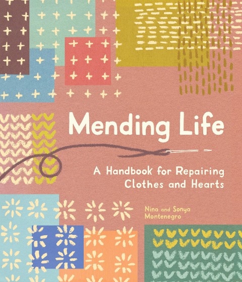 Mending Life: A Handbook for Repairing Clothes and Hearts (and Patching to Practice Sustainable Fashion and Fix the Clothes You Love)