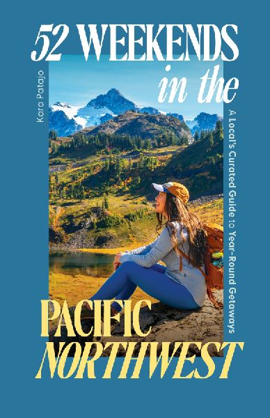 52 Weekends in the Pacific Northwest: A Local's Curated Guide to Year-Round Getaways