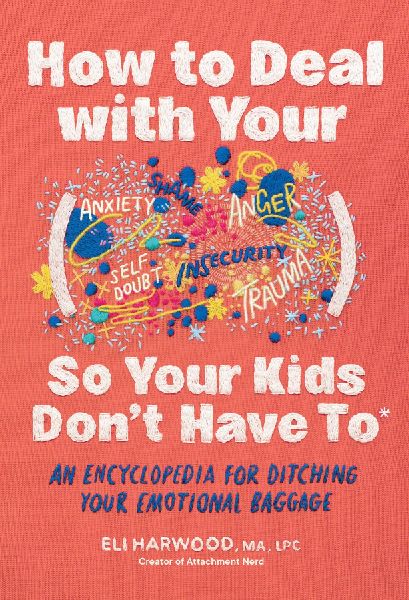 How to Deal with Your ____ So Your Kids Dont Have to: An Encyclopedia for Ditching Your Emotional Baggage