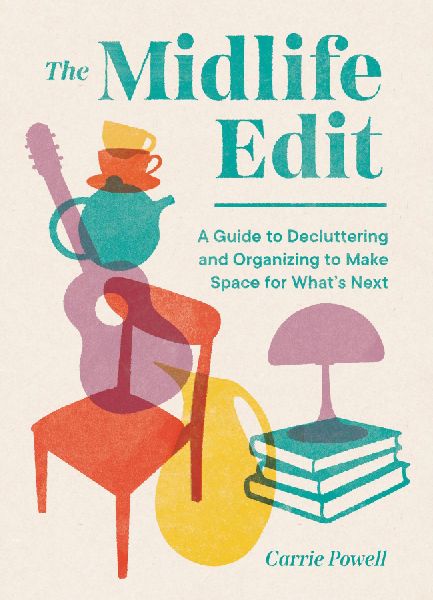 The Midlife Edit: A Guide to Decluttering and Organizing to Make Space for What's Next