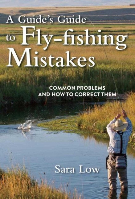 A Guides Guide to Fly-Fishing Mistakes: Common Problems and How to Correct Them