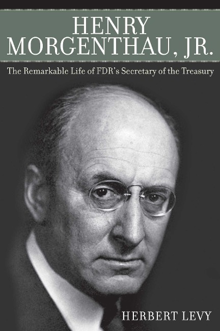 Henry Morgenthau, Jr.: The Remarkable Life of Fdrs Secretary of the Treasury