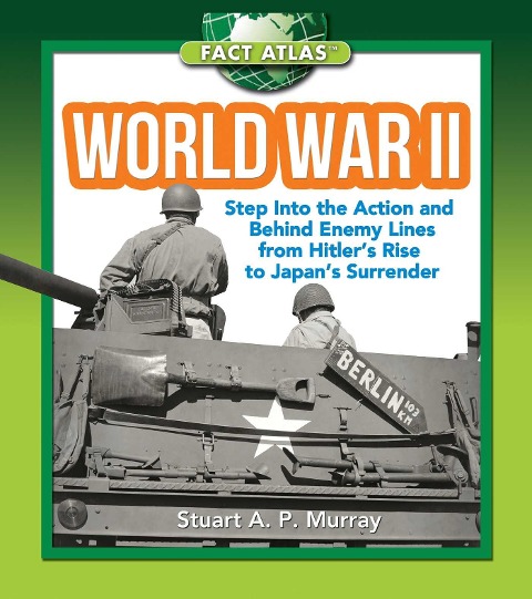 World War II: Step Into the Action and Behind Enemy Lines from Hitlers Rise to Japans Surrender
