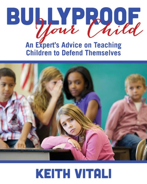Bullyproof Your Child: An Experts Advice on Teaching Children to Defend Themselves