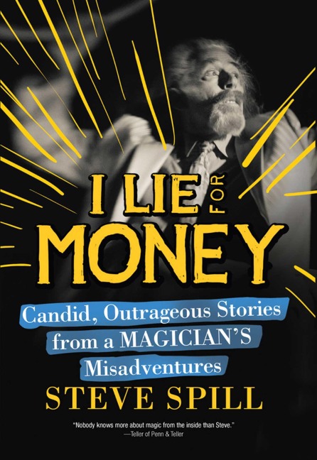 I Lie for Money: Candid, Outrageous Stories from a Magician's Misadventures