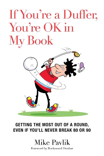 If Youre a Duffer, Youre Ok in My Book: Getting the Most Out of a Round, Even If Youll Never Break 80 or 90