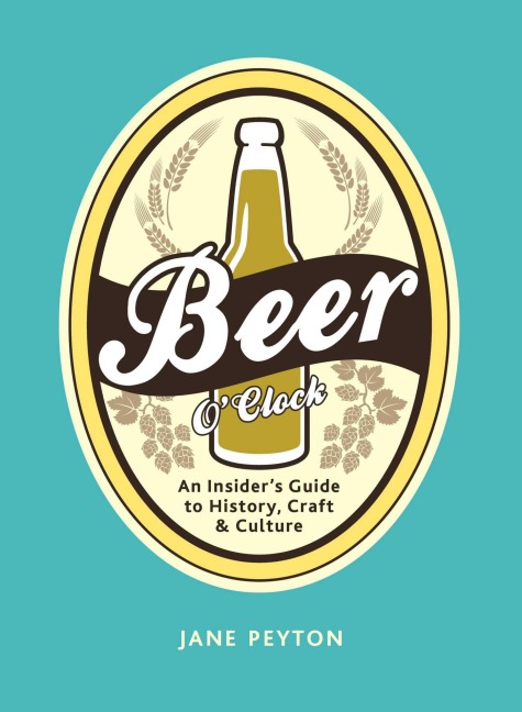 Beer OClock: An Insiders Guide to History, Craft, and Culture