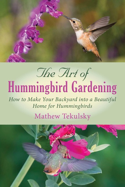 The Art of Hummingbird Gardening: How to Make Your Backyard Into a Beautiful Home for Hummingbirds