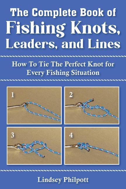 Complete Book of Fishing Knots, Leaders, and Lines: How to Tie the Perfect Knot for Every Fishing Situation