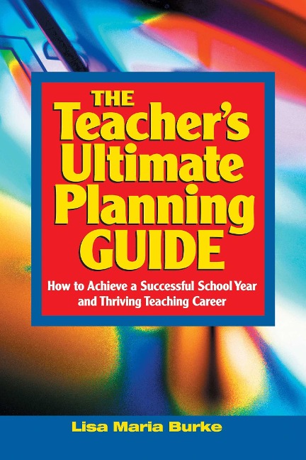 Teachers Ultimate Planning Guide: How to Achieve a Successful School Year and Thriving Teaching Career