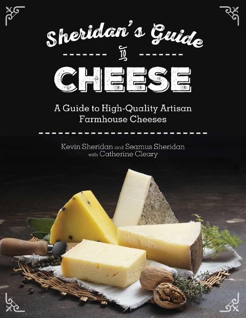 Sheridans Guide to Cheese: A Guide to High-Quality Artisan Farmhouse Cheeses