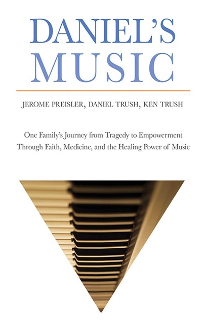Daniels Music: One Familys Journey from Tragedy to Empowerment Through Faith, Medicine, and the Healing Power of Music
