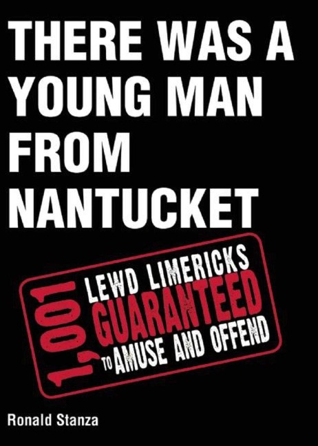 There Was a Young Man from Nantucket: 1,001 Lewd Limericks Guaranteed to Amuse and Offend