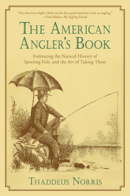 The American Anglers Book: Embracing the Natural History of Sporting Fish, and the Art of Taking Them