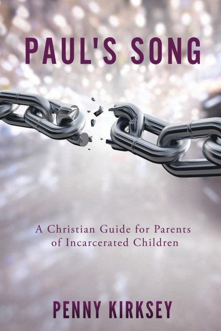 Pauls Song: A Christian Guide for Parents of Incarcerated Children