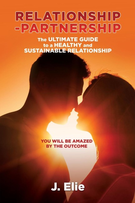 Relationship-Partnership The ultimate guide to a healthy and sustainable relationship: You will be amazed by the outcome
