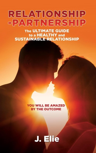 Relationship-Partnership The ultimate guide to a healthy and sustainable relationship: You will be amazed by the outcome