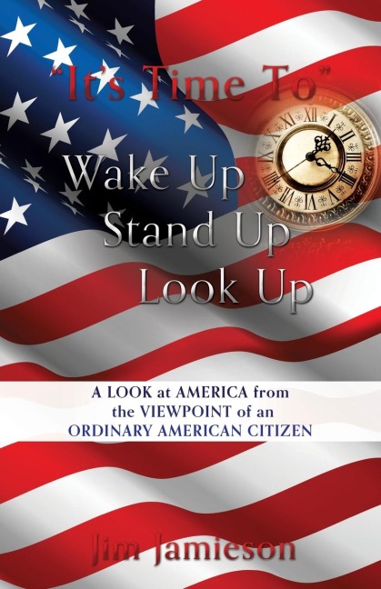 Its Time To Wake Up Stand Up Look Up: A Look at America from the Viewpoint of an Ordinary American Citizen