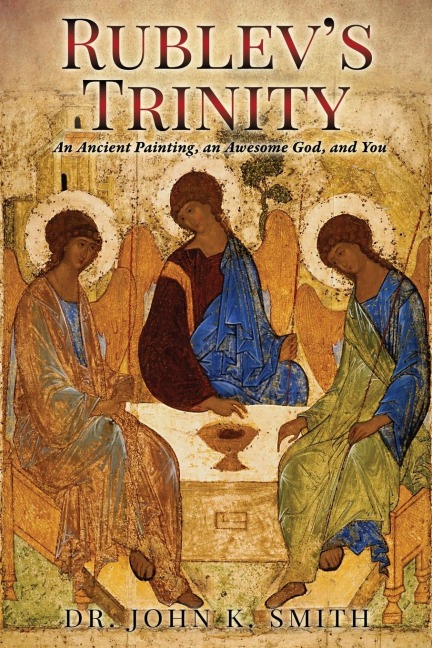 Rublevs Trinity: An Ancient Painting, an Awesome God, and You