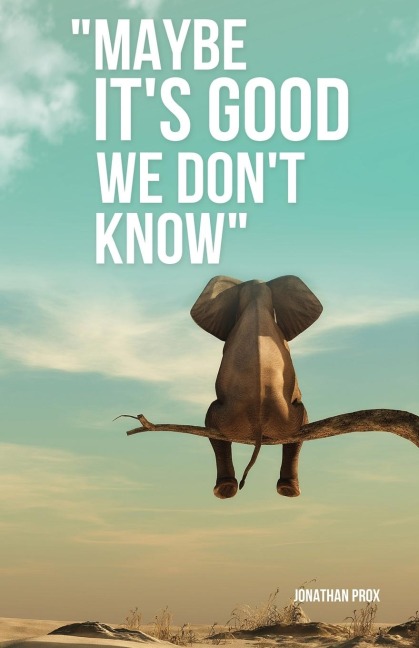 Maybe Its Good We Dont Know