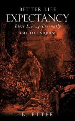 Better Life Expectancy - Blest Living Eternally: (BLE Techniques)