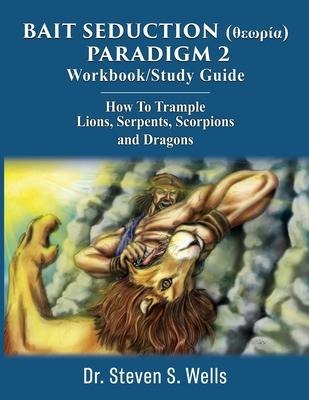 BAIT SEDUCTION (&#952;&#949;&#969;&#961;&#943;&#945;) PARADIGM 2 Workbook/Study Guide: How To Trample Lions, Serpents, Scorpions and Dragons