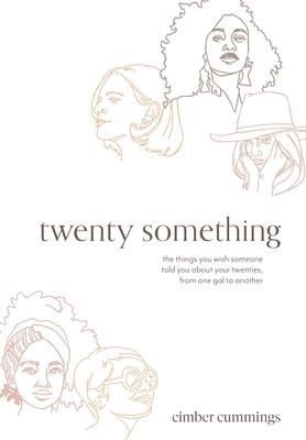 twenty something: the things you wish someone told you about your twenties, from one gal to another